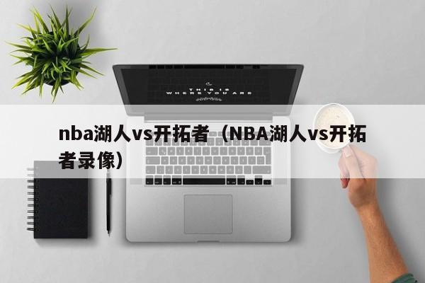 nba湖人vs开拓者（NBA湖人vs开拓者录像）