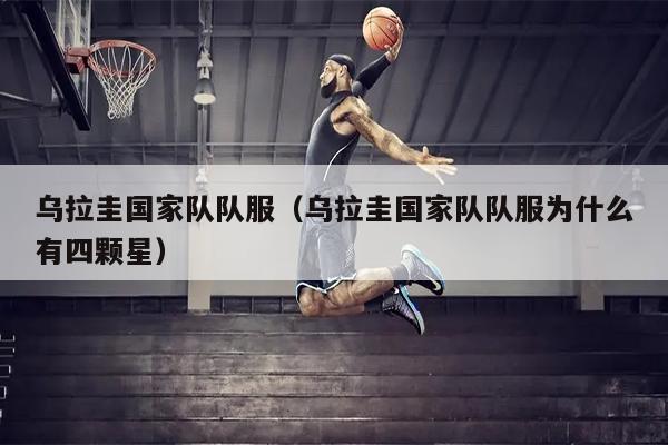 乌拉圭国家队队服（乌拉圭国家队队服为什么有四颗星）