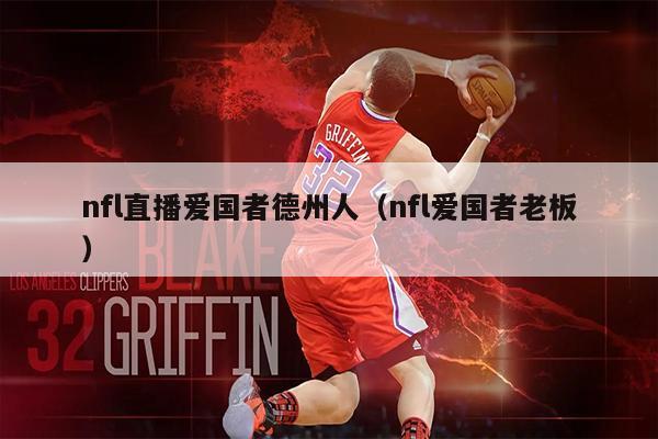 nfl直播爱国者德州人（nfl爱国者老板）
