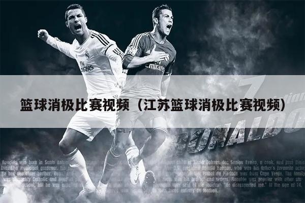 篮球消极比赛视频（江苏篮球消极比赛视频）
