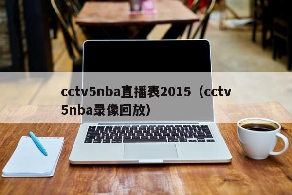 cctv5nba直播表2015（cctv5nba录像回放）