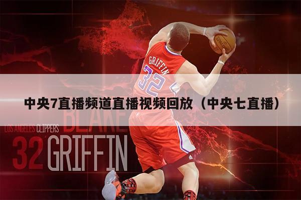 中央7直播频道直播视频回放（中央七直播）