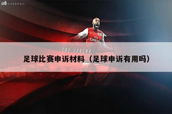 足球比赛申诉材料（足球申诉有用吗）