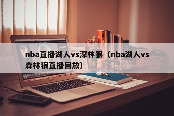nba直播湖人vs深林狼（nba湖人vs森林狼直播回放）