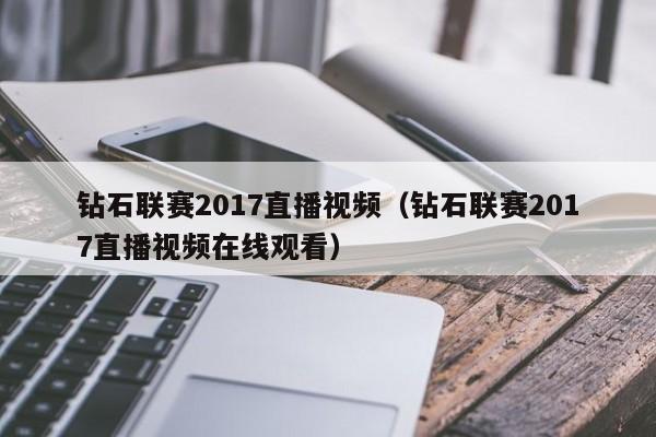 钻石联赛2017直播视频（钻石联赛2017直播视频在线观看）
