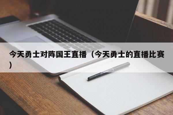 今天勇士对阵国王直播（今天勇士的直播比赛）