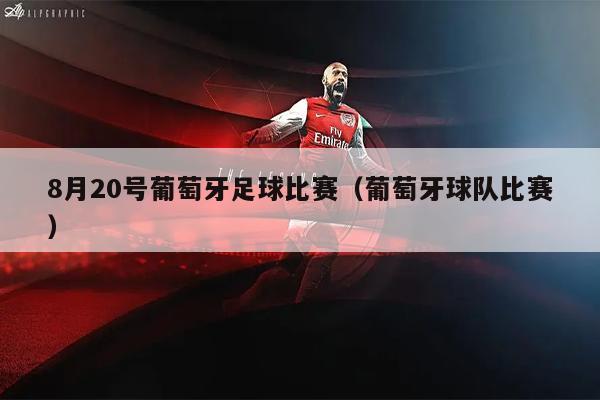 8月20号葡萄牙足球比赛（葡萄牙球队比赛）