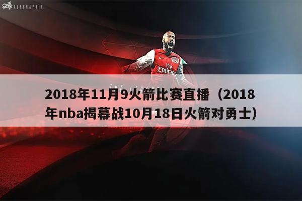 2018年11月9火箭比赛直播（2018年nba揭幕战10月18日火箭对勇士）