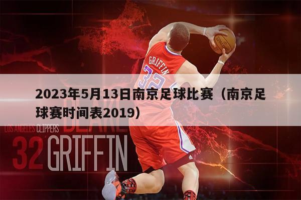 2023年5月13日南京足球比赛（南京足球赛时间表2019）