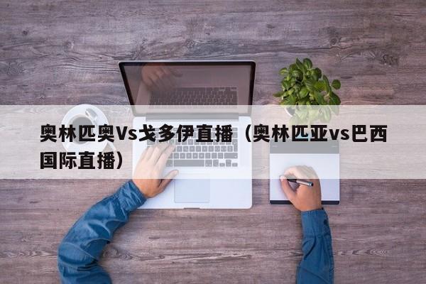 奥林匹奥Vs戈多伊直播（奥林匹亚vs巴西国际直播）