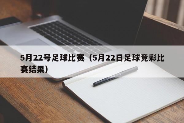 5月22号足球比赛（5月22日足球竞彩比赛结果）