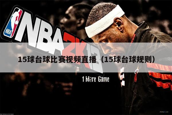 15球台球比赛视频直播（15球台球规则）