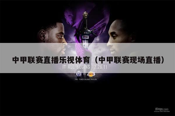 中甲联赛直播乐视体育（中甲联赛现场直播）