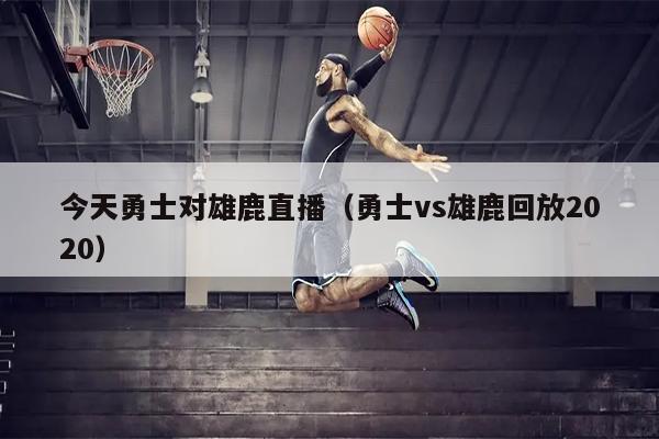 今天勇士对雄鹿直播（勇士vs雄鹿回放2020）