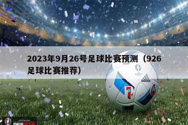2023年9月26号足球比赛预测（926足球比赛推荐）