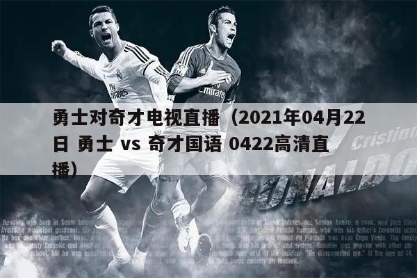 勇士对奇才电视直播（2021年04月22日 勇士 vs 奇才国语 0422高清直播）