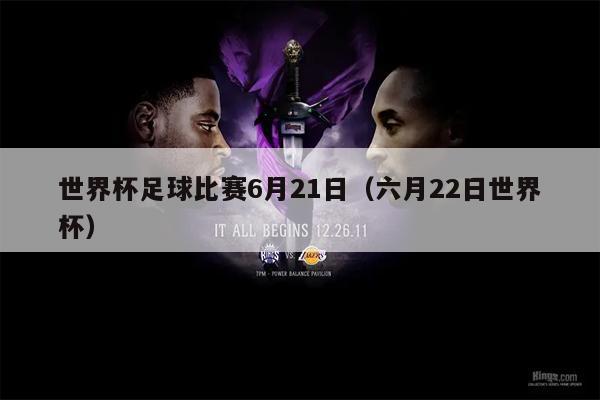 世界杯足球比赛6月21日（六月22日世界杯）