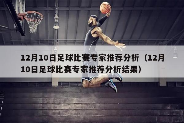 12月10日足球比赛专家推荐分析（12月10日足球比赛专家推荐分析结果）