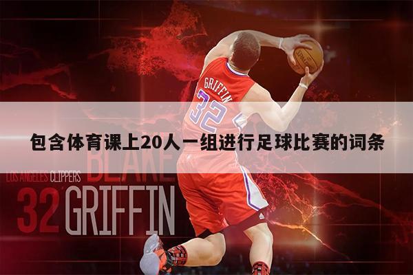 包含体育课上20人一组进行足球比赛的词条