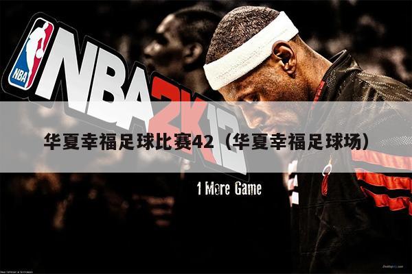 华夏幸福足球比赛42（华夏幸福足球场）
