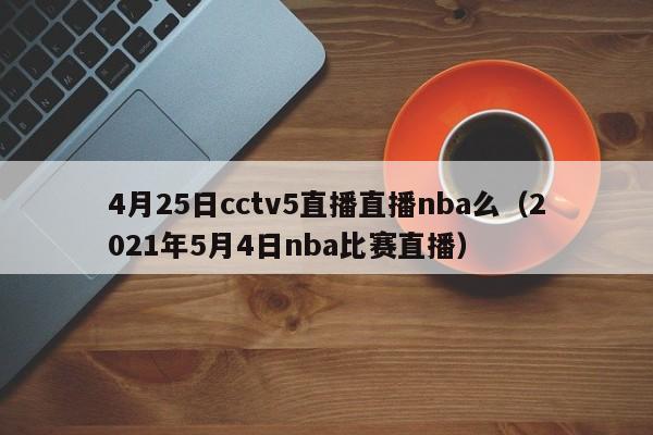 4月25日cctv5直播直播nba么（2021年5月4日nba比赛直播）