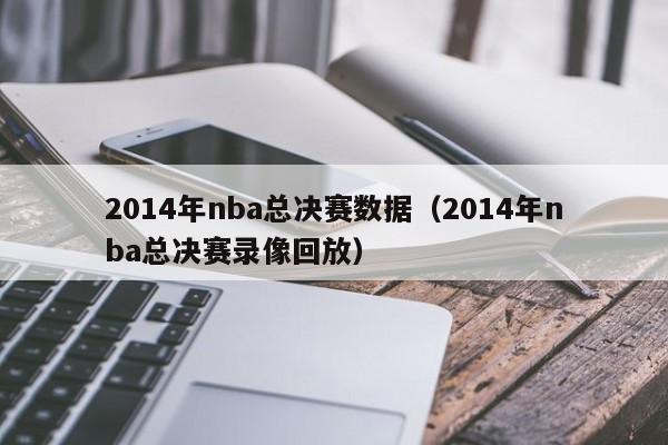 2014年nba总决赛数据（2014年nba总决赛录像回放）