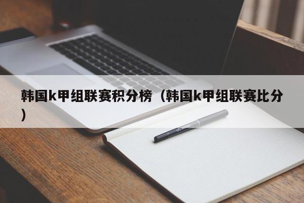 韩国k甲组联赛积分榜（韩国k甲组联赛比分）
