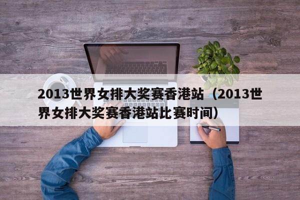 2013世界女排大奖赛香港站（2013世界女排大奖赛香港站比赛时间）