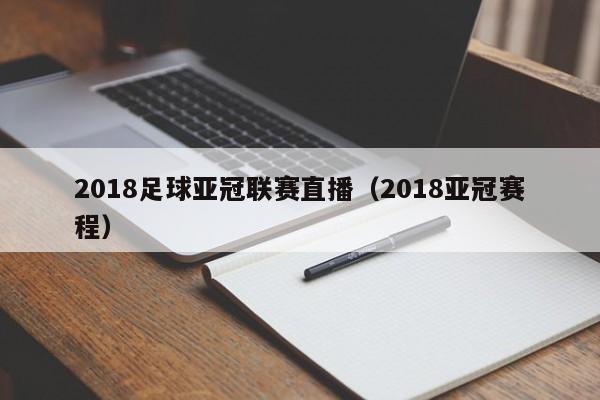 2018足球亚冠联赛直播（2018亚冠赛程）