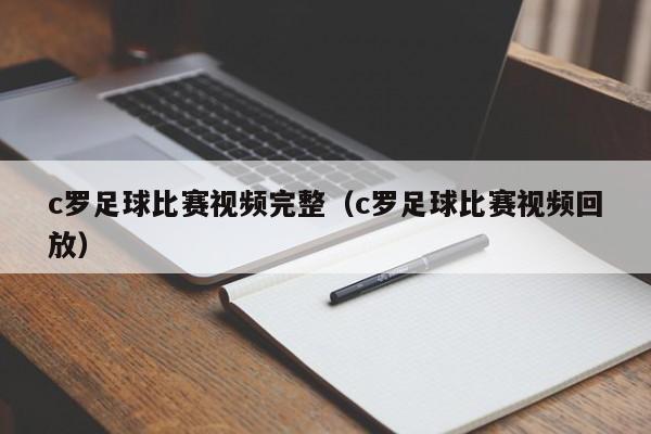 c罗足球比赛视频完整（c罗足球比赛视频回放）