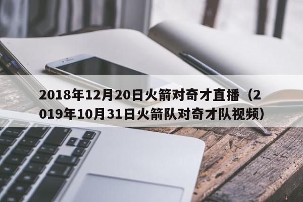 2018年12月20日火箭对奇才直播（2019年10月31日火箭队对奇才队视频）