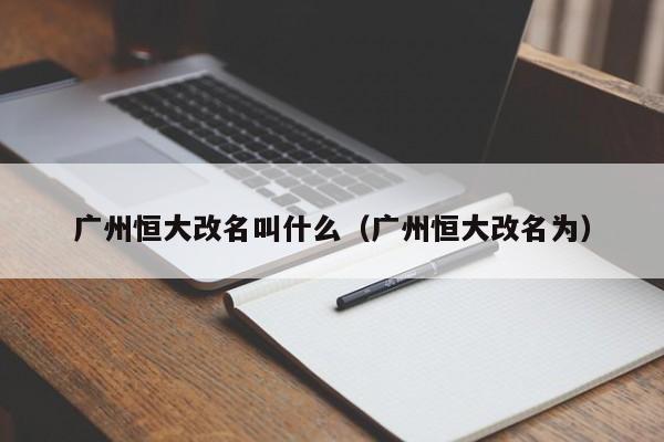 广州恒大改名叫什么（广州恒大改名为）