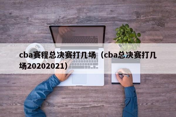 cba赛程总决赛打几场（cba总决赛打几场20202021）