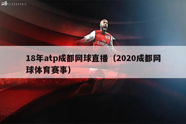 18年atp成都网球直播（2020成都网球体育赛事）