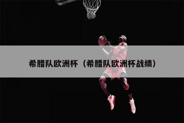 希腊队欧洲杯（希腊队欧洲杯战绩）