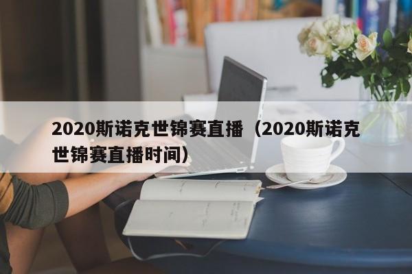 2020斯诺克世锦赛直播（2020斯诺克世锦赛直播时间）