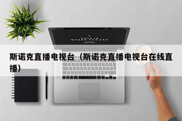 斯诺克直播电视台（斯诺克直播电视台在线直播）