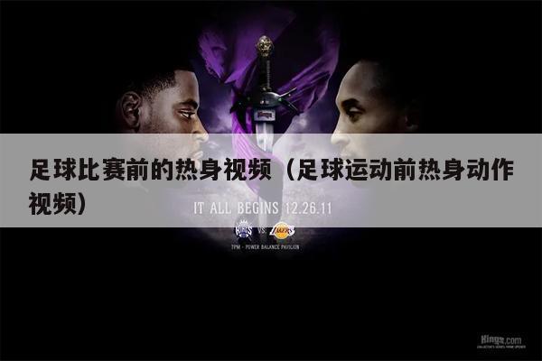 足球比赛前的热身视频（足球运动前热身动作视频）