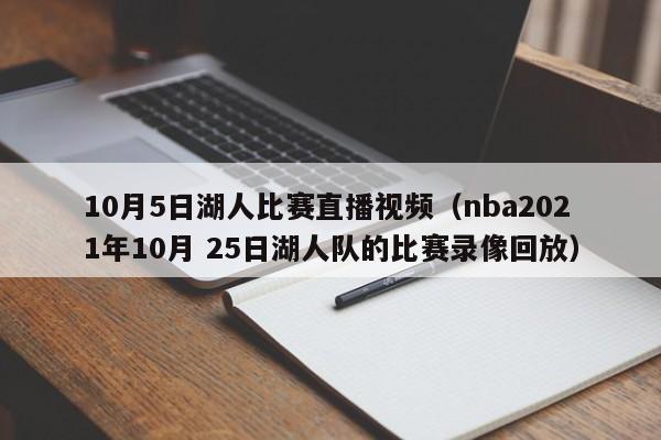 10月5日湖人比赛直播视频（nba2021年10月 25日湖人队的比赛录像回放）