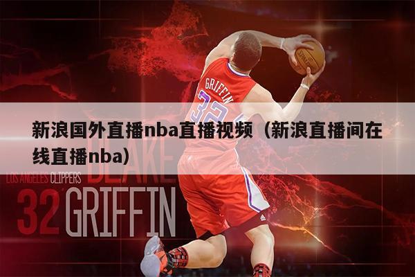 新浪国外直播nba直播视频（新浪直播间在线直播nba）