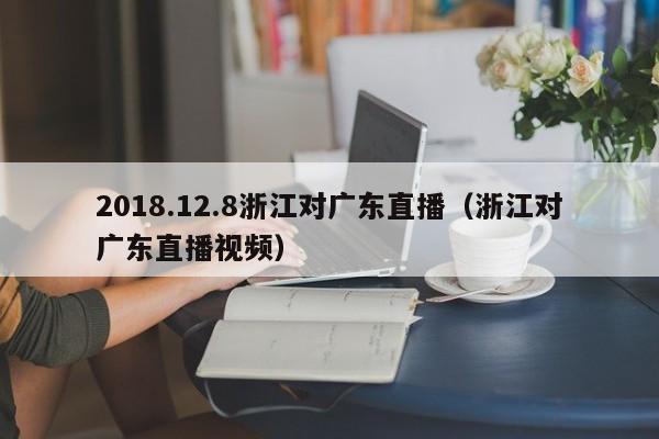 2018.12.8浙江对广东直播（浙江对广东直播视频）