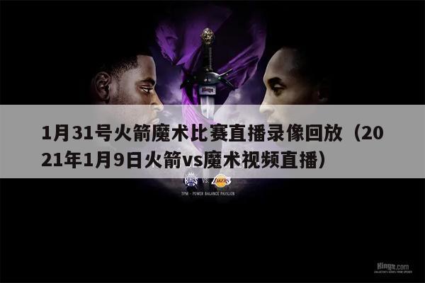 1月31号火箭魔术比赛直播录像回放（2021年1月9日火箭vs魔术视频直播）