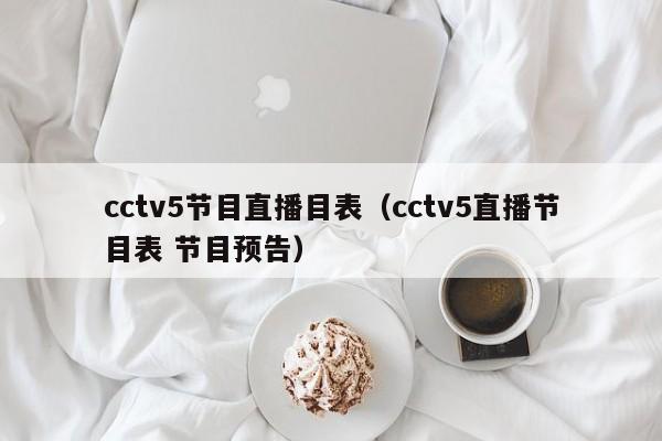 cctv5节目直播目表（cctv5直播节目表 节目预告）
