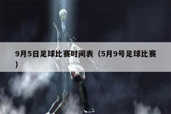 9月5日足球比赛时间表（5月9号足球比赛）