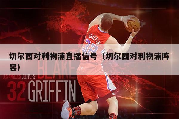 切尔西对利物浦直播信号（切尔西对利物浦阵容）