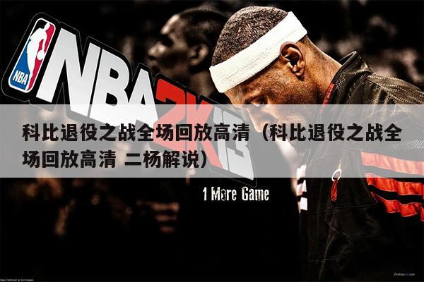 科比退役之战全场回放高清（科比退役之战全场回放高清 二杨解说）