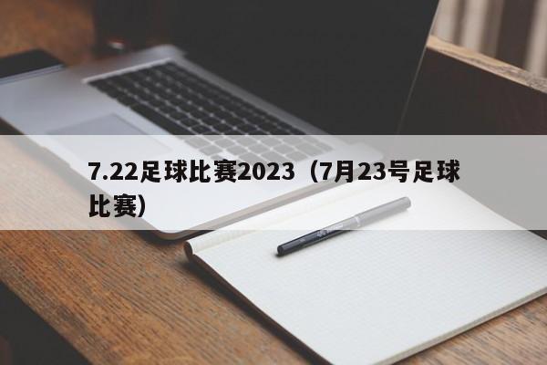 7.22足球比赛2023（7月23号足球比赛）