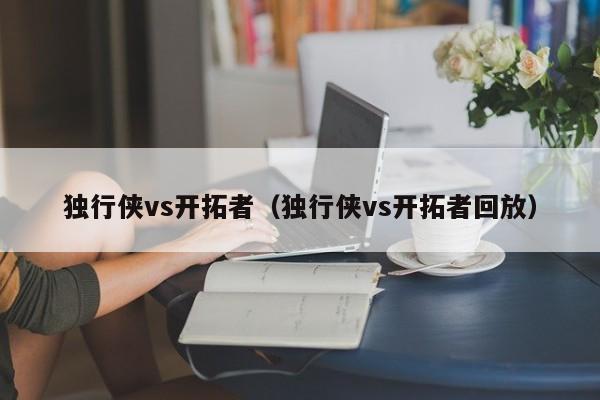 独行侠vs开拓者（独行侠vs开拓者回放）