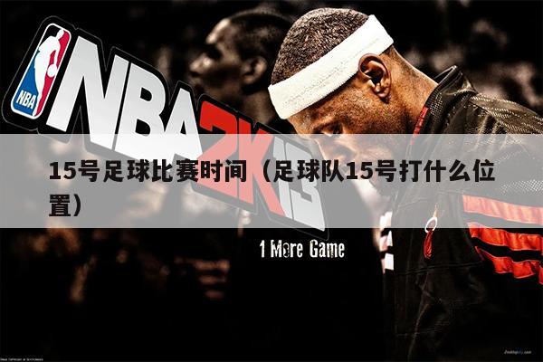 15号足球比赛时间（足球队15号打什么位置）