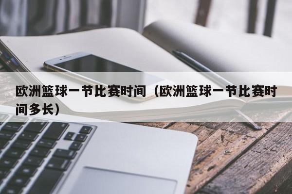 欧洲篮球一节比赛时间（欧洲篮球一节比赛时间多长）